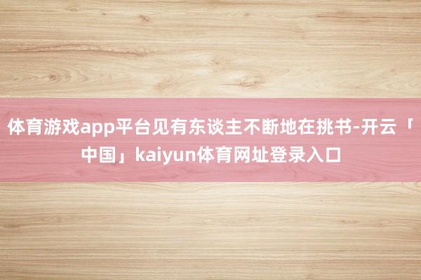 体育游戏app平台见有东谈主不断地在挑书-开云「中国」kaiyun体育网址登录入口