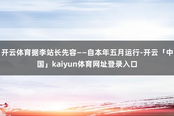 开云体育据李站长先容——自本年五月运行-开云「中国」kaiyun体育网址登录入口