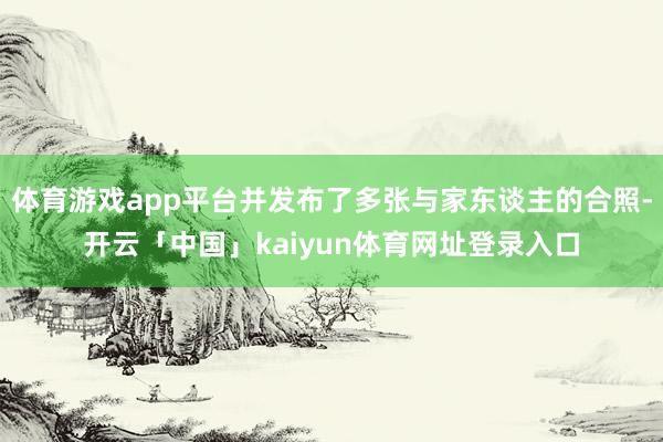 体育游戏app平台并发布了多张与家东谈主的合照-开云「中国」kaiyun体育网址登录入口