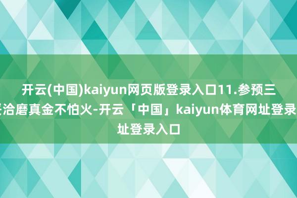 开云(中国)kaiyun网页版登录入口11.参预三军妥洽磨真金不怕火-开云「中国」kaiyun体育网址登录入口