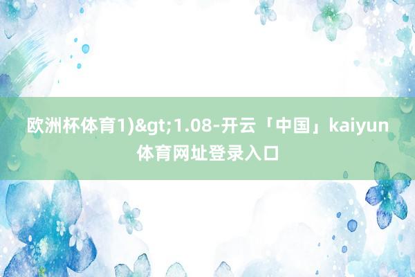 欧洲杯体育1)>1.08-开云「中国」kaiyun体育网址登录入口